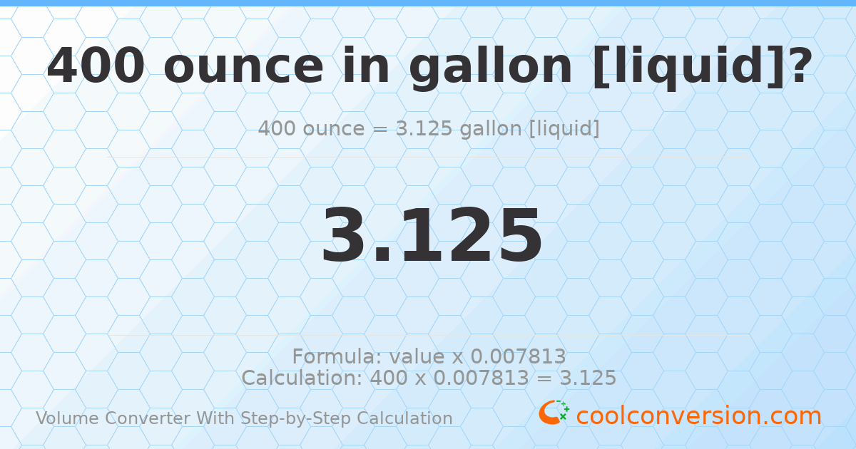 400 ounces = 3.125 gallons [liquid]